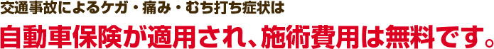 交通事故によるケガ・痛み・むち打ち症は、自賠責保険が適用され施術費用が無料